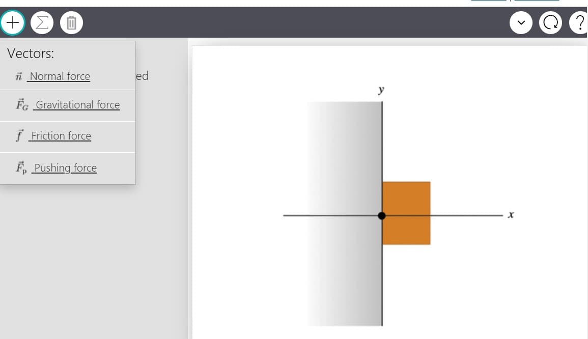 +,
Vectors:
i Normal force
ed
FG Gravitational force
I Friction force
F, Pushing force
