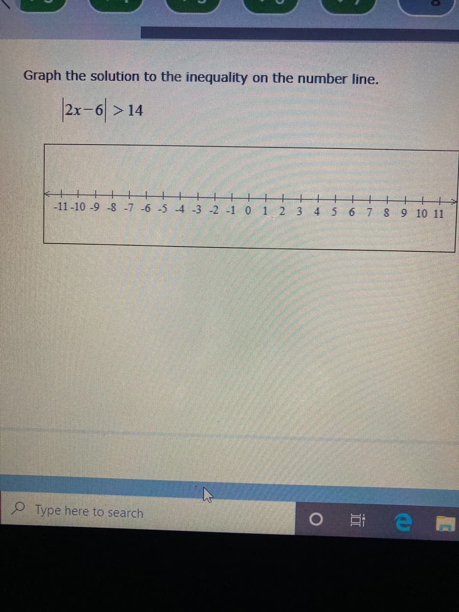 Graph the solution to the inequality on the number line.
2x-6 >14
-11-10-9-8 -7 -6 -5 -4 -3 -2 -1 01
2 3 4
6 7 8 9 10 11
9 Type here to search
0 e 門
