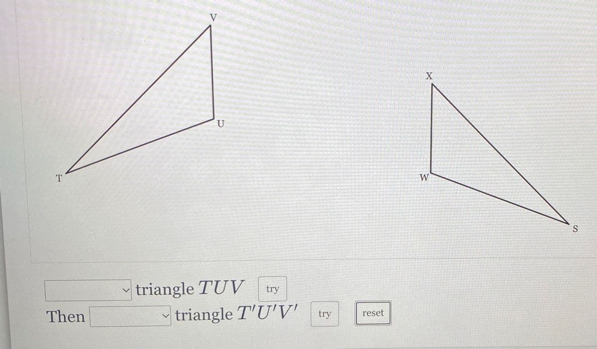 V
U
T
S
v triangle TUV
try
triangle T'U'V'
Then
try
reset
