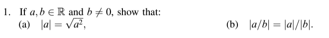 1. If a, b R and b0, show that:
(a) |a| = √a²,
(b) a/b = |a|/|bl.