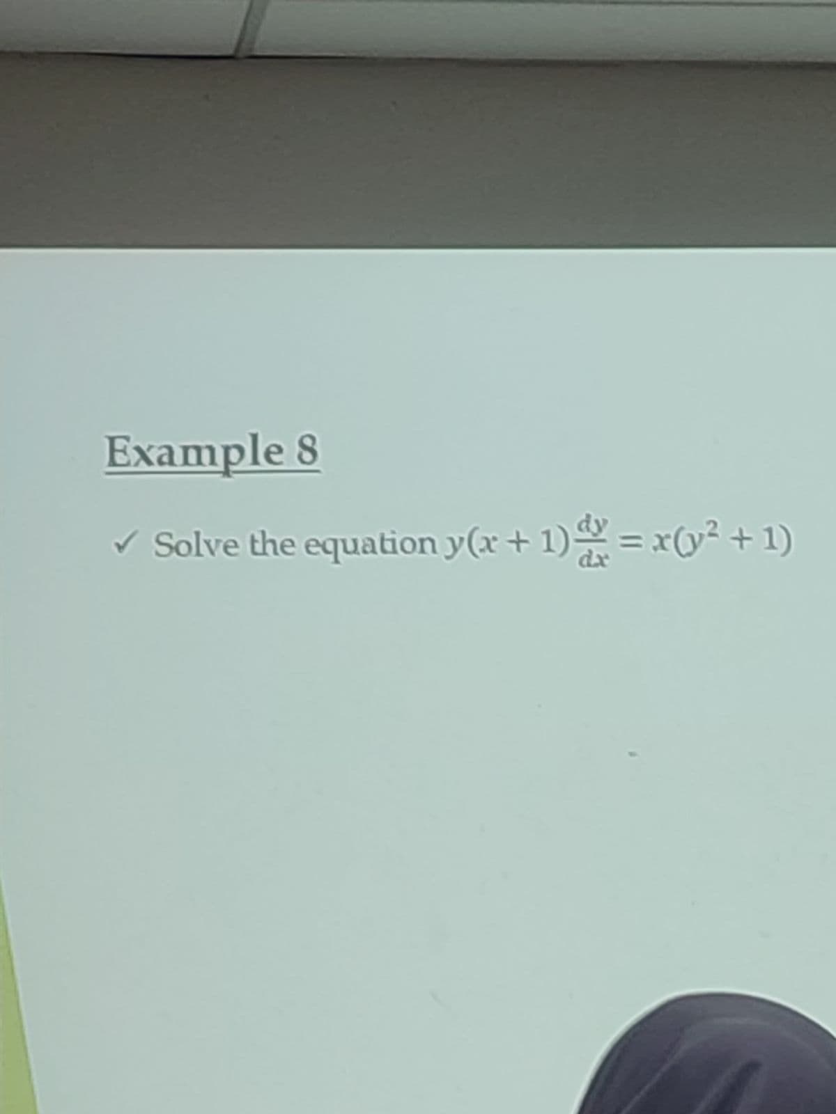 Example 8
Solve the equation y(x + 1) ªdx = x(y² + 1)