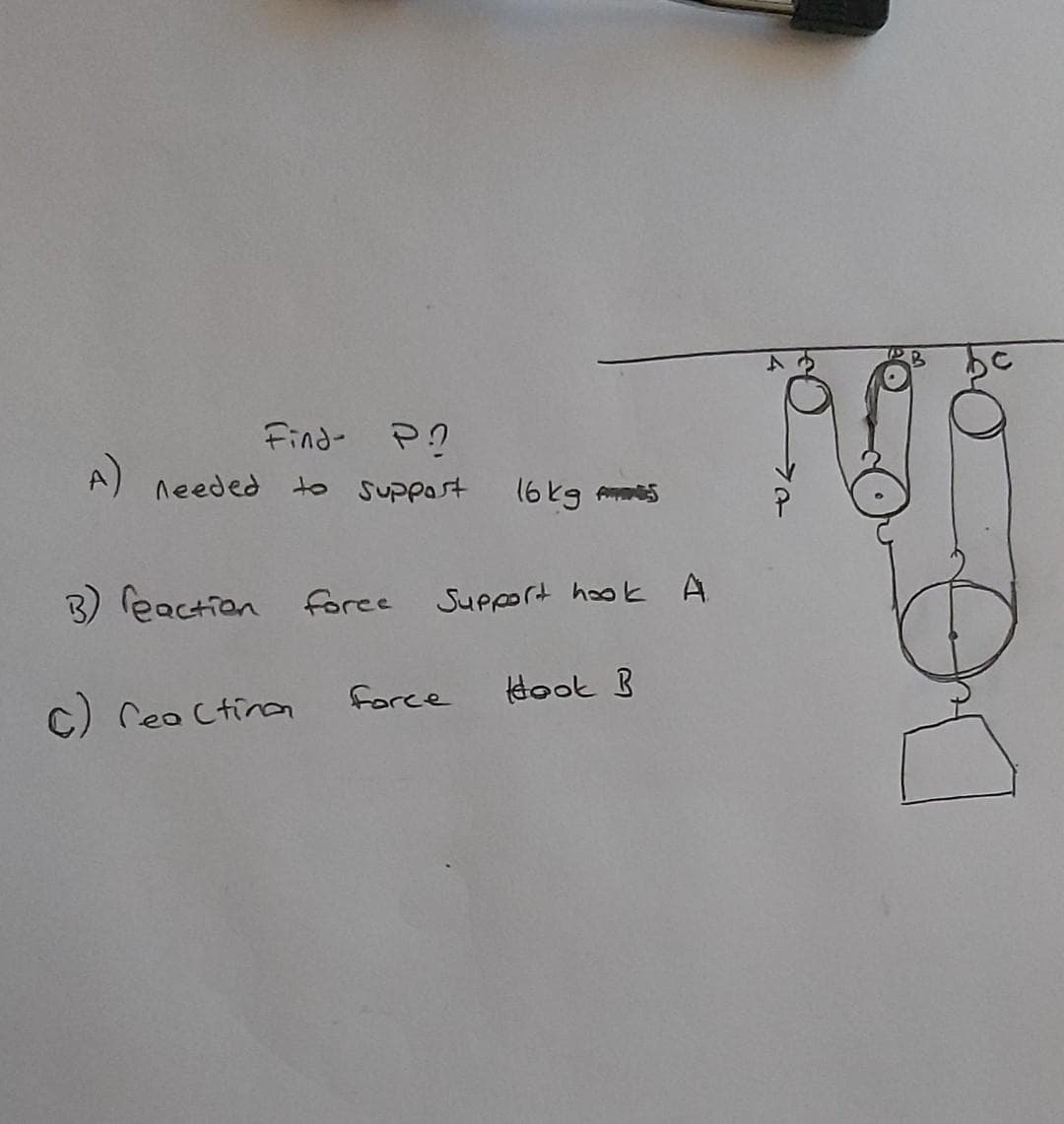 A)
needed
Find- P?
to support
C) Cea (tina
3) reaction force Support hook A
16 kg S
force
Hook B
P