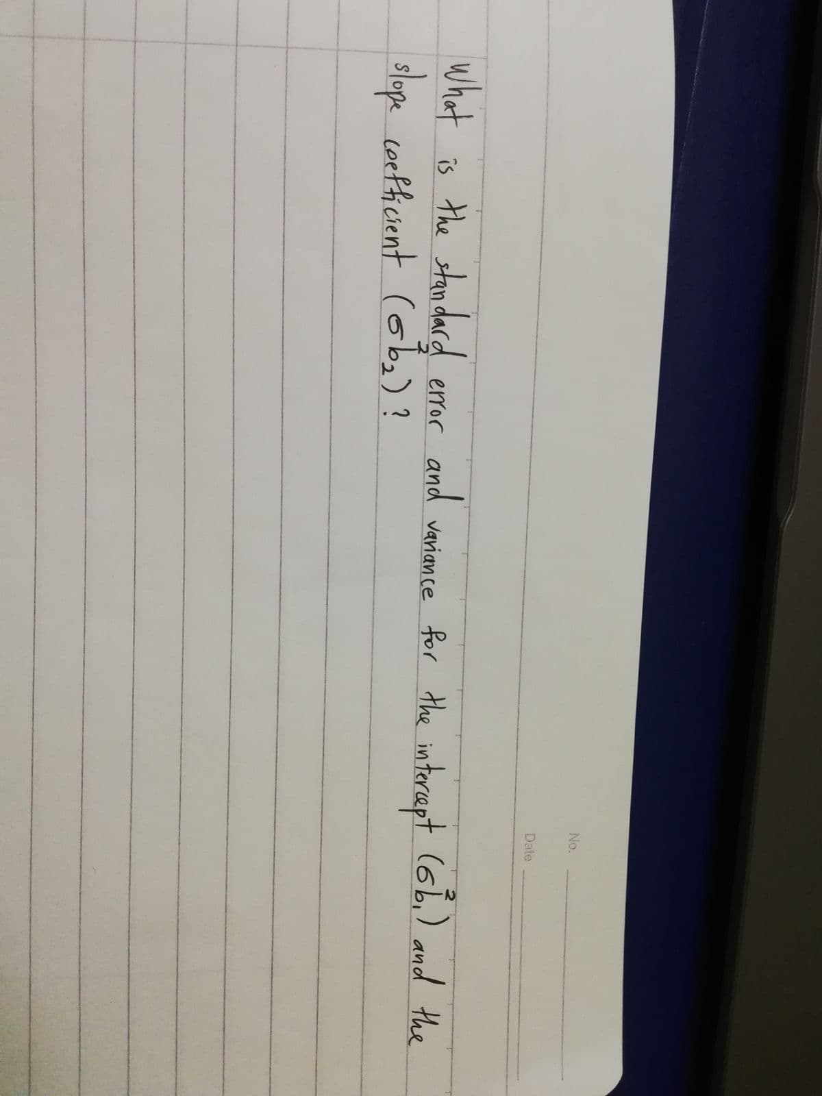 No.
Date
what is the stan dard error for the intercept
and
(6b) ?
varian ce
(6b,) and the
slope coefficient (o
