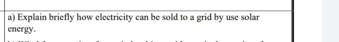 a) Explain briefly how electricity
can be sold to a grid by
use solar
energy.
