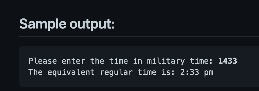 Sample output:
Please enter the time in military time: 1433
The equivalent regular time is: 2:33 pm