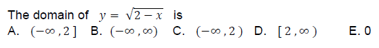 The domain of y = v2 – x is
A. (-0,2] B. (-0,00) C. (-∞,2) D. [2,0)
E. 0
