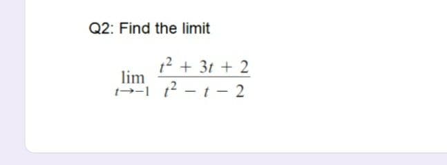 Q2: Find the limit
12 + 3t + 2
lim
12 - t - 2
