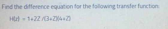 Find the difference equation for the following transfer function:
H(z) = 1+2Z/(3+Z)(4+Z)