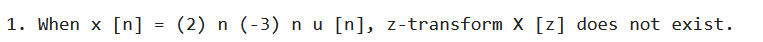 1. When x [n]
=
(2) n (-3) n u [n], z-transform X [z] does not exist.