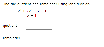 Find the quotient and remainder using long division.
x3 + 7x2 – x + 1
x + 8
quotient
remainder
