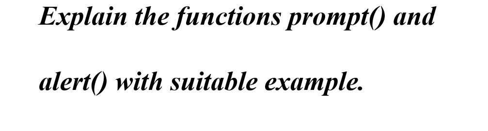 Explain the functions prompt() and
alert() with suitable example.