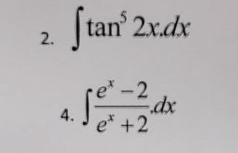 2.
tan³ 2x.dx
4. Je* +2
fet-2
-.dx