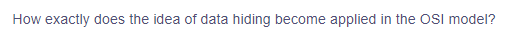 How exactly does the idea of data hiding become applied in the OSI model?