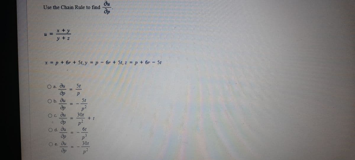 du
Use the Chain Rule to find
x +y
ytz
x =p + 6r + 5t, y p- 6r + 5t, z p + 6r 5t
O a. du
5r
О. ди
5t
Oc. du
30r
d. du
e. du
30z
%3D
