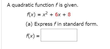 A quadratic function f is given.
f(x) = x2 + 6x + 8
(a) Express f in standard form.
f(x) =
