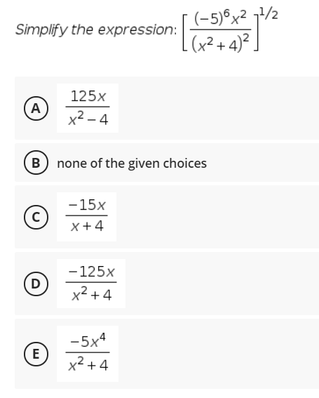 (-5)°x² 7/2
Simplify the expression:
(x²+4)² .
125x
A
x2 – 4
B none of the given choices
-15x
x+4
-125x
D)
x2 + 4
-5x4
E
x² + 4
