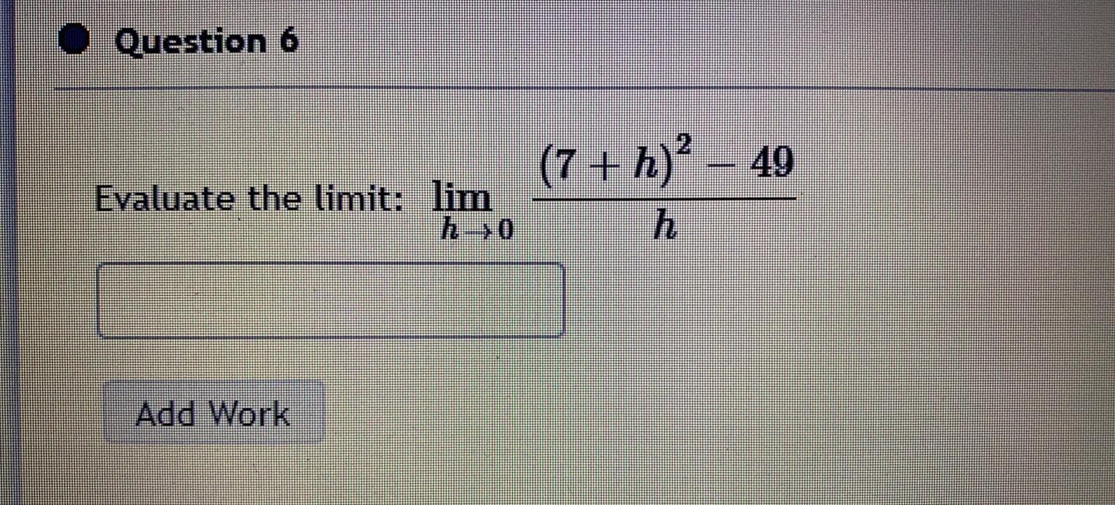 (7 + h)² – 49
Evaluate the limit: lim
