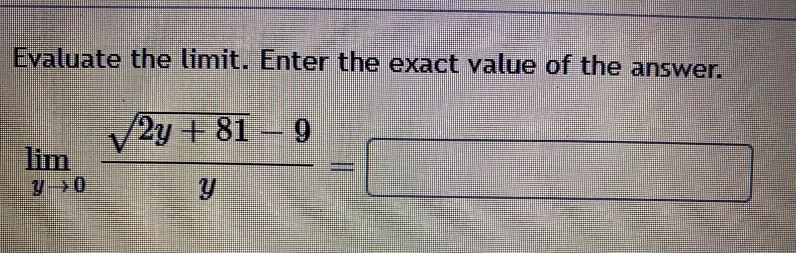 Evaluate the limit. Enter the exact value of the answer.
2y + 81
6.
9
lim
