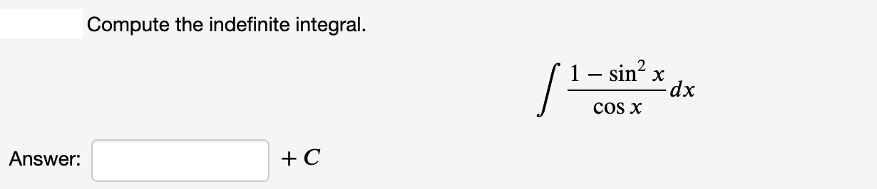 Compute the indefinite integral.
1 – sin? x
-dx
cos x
