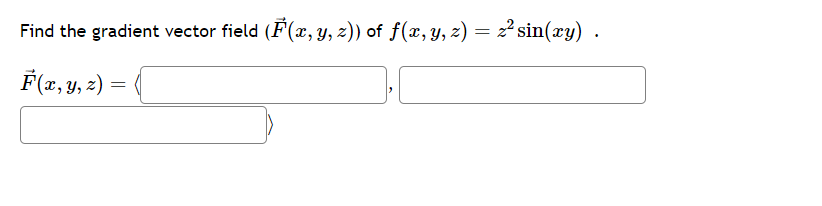 Find the gradient vector field (F(x, y, z)) of f(x, y, z) = z² sin(xy) .
F(x, y, z) = (