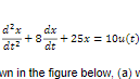 d?x
dx
+8+ 25x = 10u(t)
dt
vn in the figure below, (a) v
