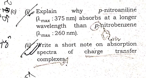 Explain
why
p-nitroaniline
(2 max : 375 nm) absorbs at a longer
than
phitrobenzene
wavelength
(^max : 260 nm).
(ii Write a short note on absorption.
spectra
complexes
of
charge
transfer
