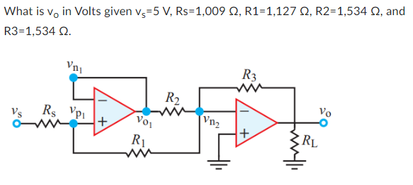 What is v, in Volts given vs=5 V, Rs=1,009 02, R1=1,127 0, R2=1,534 Q2, and
R3=1,534 Q.
Vs
Vni
D
V01
+
R₁
m
Rs VPI
R₂
Vn₂
R3
+
milli
RL