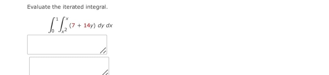 Evaluate the iterated integral.
(7 + 14y) dy dx
