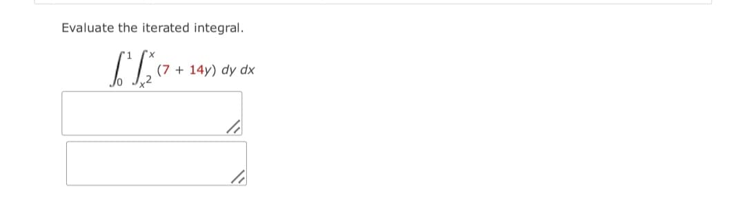 Evaluate the iterated integral.
(7 + 14y) dy dx
