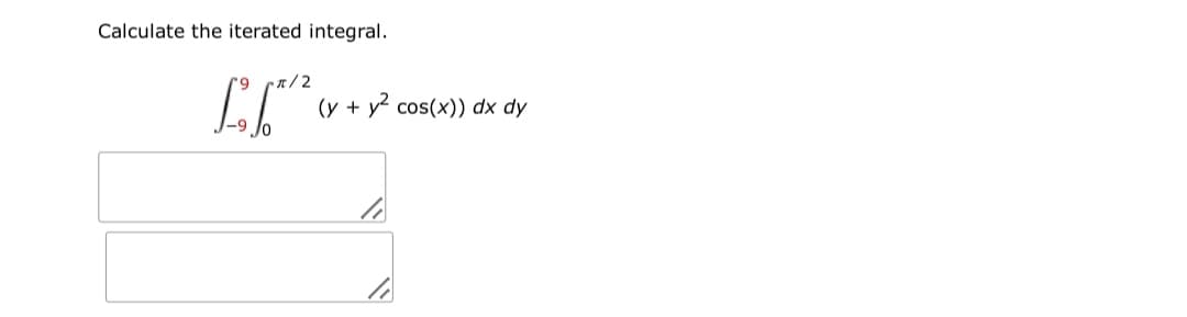 Calculate the iterated integral.
r9 a/2
(y + y? cos(x)) dx dy
