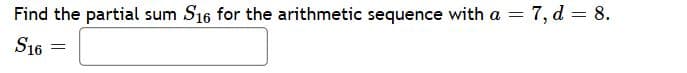 sum S16 for the arithmetic sequence with a = 7, d = 8.
