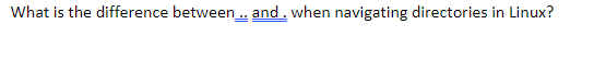 What is the difference between_. and. when navigating directories in Linux?
