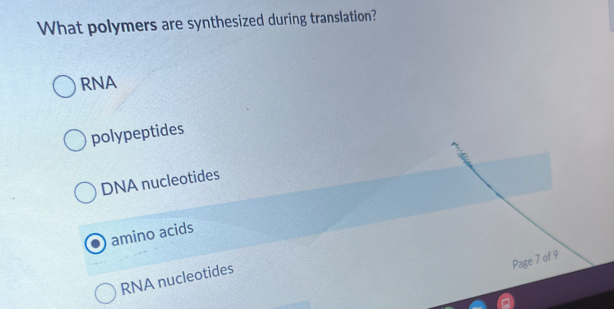 What polymers are synthesized during translation?
O RNA
O polypeptides
O DNA nucleotides
Oamino acids
O RNA nucleotides
Page 7 of 9
