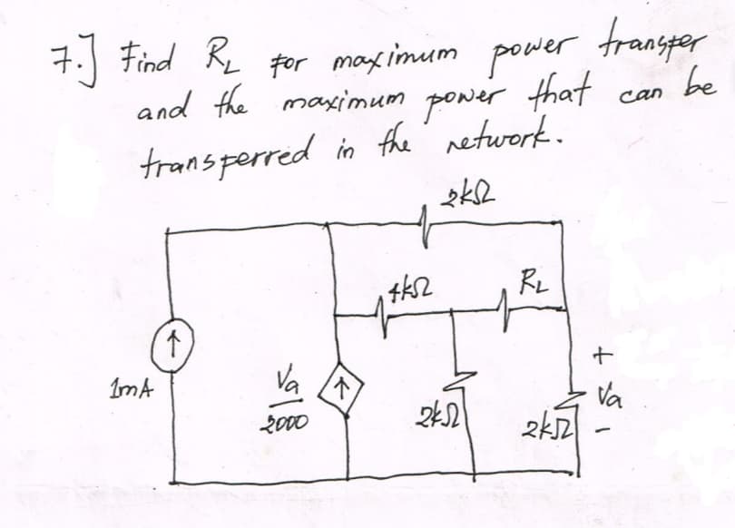 7.) Find R
and the maximum power that can be
for mayximum power transper
transperred in the retwork.
RL
十
ImA
Va
Va
2000
