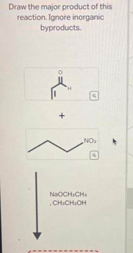 Draw the major product of this
reaction. Ignore inorganic
byproducts.
+
H
NO₂
NaOCH₂CH3
CH3CH₂OH