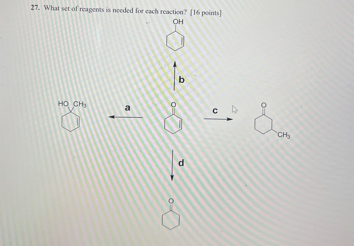 27. What set of reagents is needed for each reaction? [16 points]
OH
HO CH3
a
C
d
CH3