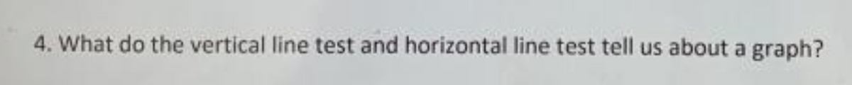 4. What do the vertical line test and horizontal line test tell us about a graph?