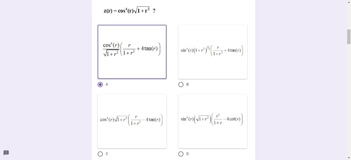 z(r) = cos'(r)/1+r* ?
cos (r)|
+ 4tan(r)
sin*(r)(1+r²
+4 tan(r)
(1+r²
A
Ов
-4 tan(r)
sin
4 cot(r)
1+r
O D
