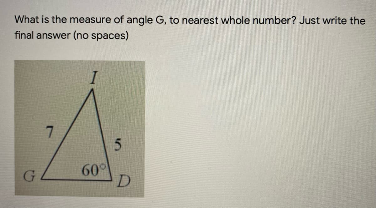 What is the measure of angle G, to nearest whole number? Just write the
final answer (no spaces)
60°
D
