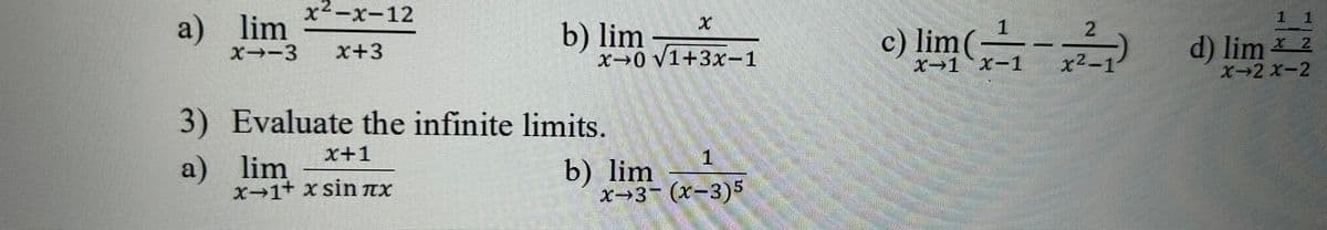 a) lim
x²-x-12
X-3 x+3
b) lim
x+1
x→1+ x sin éx
x-0 V1+3x-1
3) Evaluate the infinite limits.
a) lim
1
b) lim
x-3-(x-3)5
c) lim (₁-²₁)
X-1 X-1
d) lim x 2
X-2 X-2