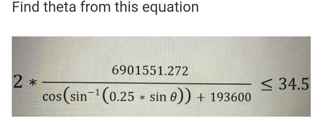 Find theta from this equation
6901551.272
2 *
cos (sin-¹ (0.25 * sin 0)) + 193600
<34.5