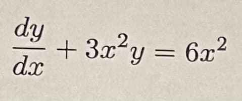 dy
dx
+ 3x²y = 6x²