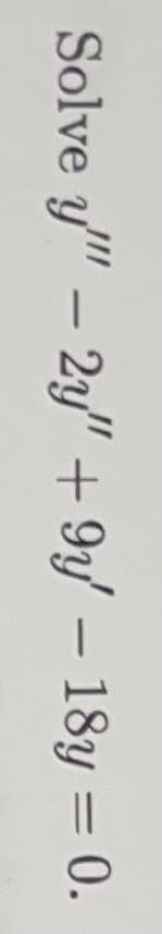 Solve y" - 2y" +9y' - 18y = 0.