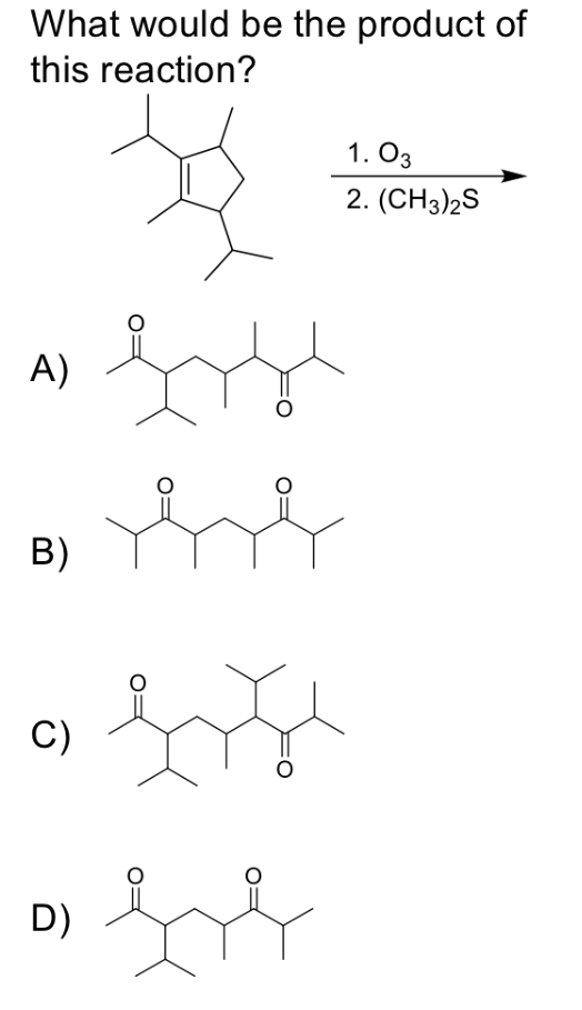 What would be the product of
this reaction?
A)
B)
C)
D)
1.03
2. (CH3)2S
Erse
bri
Lose
se