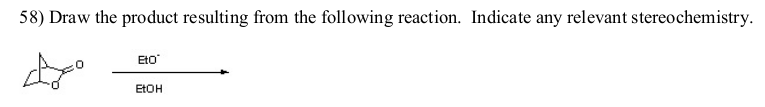 58) Draw the product resulting from the following reaction. Indicate any relevant stereo chemistry.
Eto
EtOH