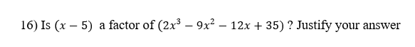 16) Is (x – 5) a factor of (2x – 9x² – 12x + 35) ? Justify your answer
