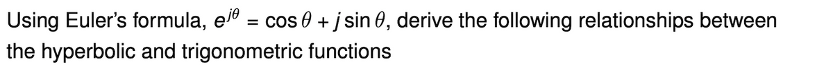 Using Euler's formula, el® = cos 0 + j sin 0, derive the following relationships between
the hyperbolic and trigonometric functions
