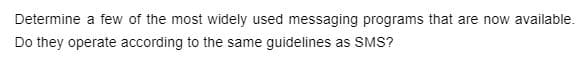 Determine a few of the most widely used messaging programs that are now available.
Do they operate according to the same guidelines as SMS?