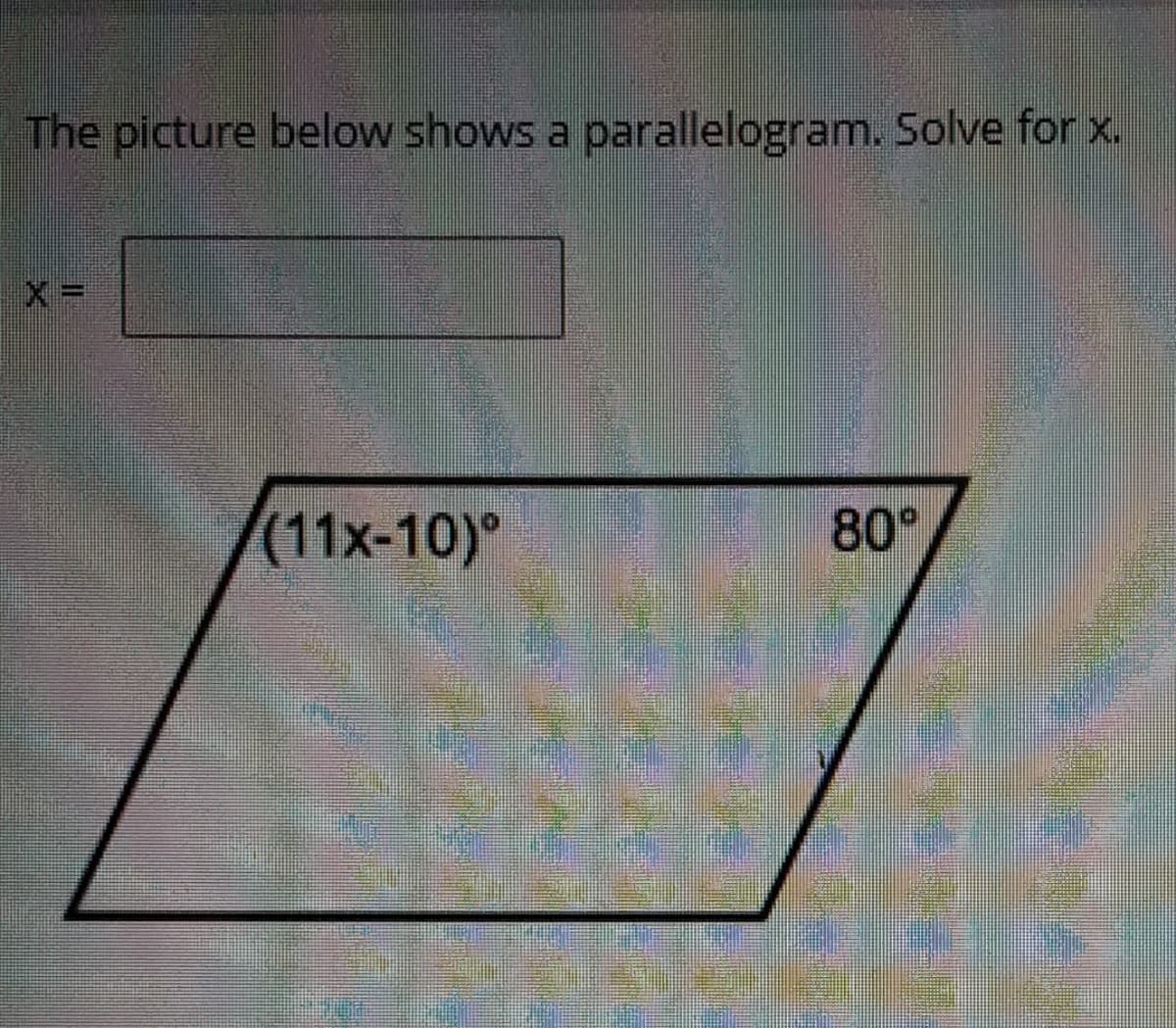 The picture below shows a parallelogram. Solve for x.
(11x-10)°
80°
