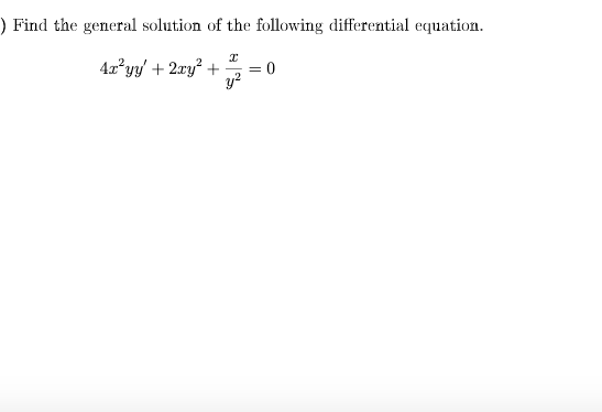 ) Find the general solution of the following differential equation.
4x²yy + 2xy? +
= 0
y?
